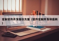 定制軟件開發(fā)報價方案（軟件定制開發(fā)項目網(wǎng)）