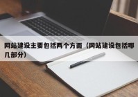 網(wǎng)站建設(shè)主要包括兩個方面（網(wǎng)站建設(shè)包括哪幾部分）