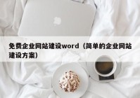 免費(fèi)企業(yè)網(wǎng)站建設(shè)word（簡(jiǎn)單的企業(yè)網(wǎng)站建設(shè)方案）