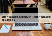 軟件開發(fā)培訓機構課程設計（軟件開發(fā)培訓費用大概多少）