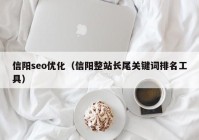 信陽seo優(yōu)化（信陽整站長尾關鍵詞排名工具）