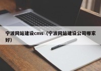 寧波網(wǎng)站建設cms（寧波網(wǎng)站建設公司哪家好）