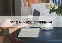 360怎么seo優(yōu)化（360網(wǎng)絡(luò)seo）