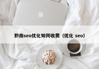 黔南seo優(yōu)化如何收費(fèi)（優(yōu)化 seo）