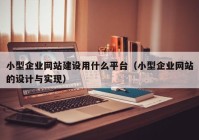 小型企業(yè)網(wǎng)站建設用什么平臺（小型企業(yè)網(wǎng)站的設計與實現(xiàn)）