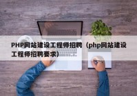 PHP網(wǎng)站建設(shè)工程師招聘（php網(wǎng)站建設(shè)工程師招聘要求）