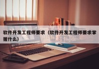 軟件開發(fā)工程師要求（軟件開發(fā)工程師要求掌握什么）