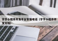 字節(jié)小程序開發(fā)平臺(tái)客服電話（字節(jié)小程序開發(fā)文檔）